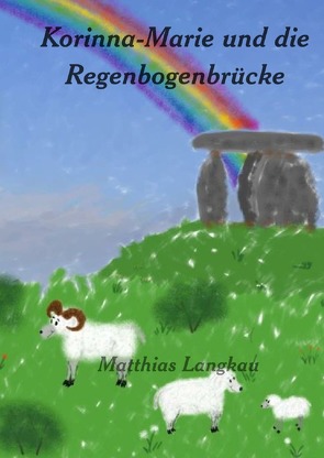 Korinna-Marie und die Regenbogenbrücke von Langkau,  Matthias