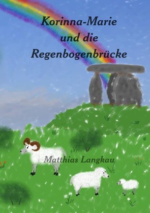 Korinna-Marie und die Regenbogenbrücke von Langkau,  Matthias