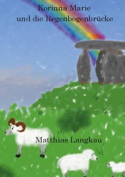 Korinna Marie und die Regenbogenbrücke von Langkau,  Matthias