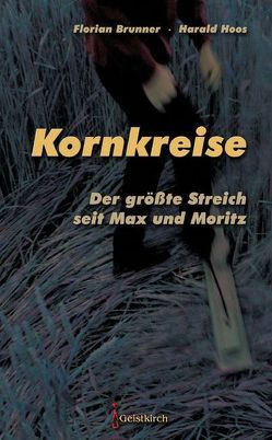 Kornkreise – der größte Streich seit Max und Moritz von Brunner,  Florian, Hoos,  Harald