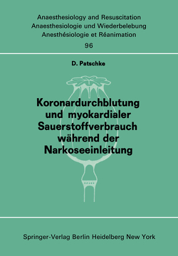 Koronardurchblutung und myokardialer Sauerstoffverbrauch während der Narkoseeinleitung von Patschke,  D.