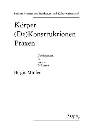 Körper (De)Konstruktionen Praxen – Überlegungen zu neueren Diskursen von Müller,  Birgit