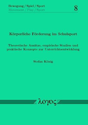 Körperliche Förderung im Schulsport. Theoretische Ansätze, empirische Studien und praktische Konzepte zur Unterrichtsentwicklung von Koenig,  Stefan