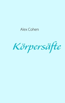 Körpersäfte von Cohen,  Alex