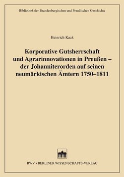 Korporative Gutsherrschaft und Agrarinnovationen in Preußen – der Johanniterorden auf seinen neumärkischen Ämtern 1750-1811 von Kaak,  Heinrich