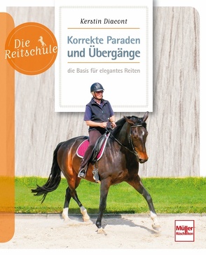 Korrekte Paraden und Übergänge – die Basis für elegantes Reiten von Diacont,  Kerstin