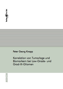 Korrelation von Tumorlage und Biomarkern bei Low-Grade- und Grad-III-Gliomen von Knapp,  Peter Georg