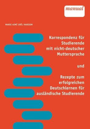 Korrespondenz für Studierende mit nicht-deutscher Muttersprache und Rezepte zum erfolgreichen Deutschlernen für ausländische Studierende von Harison,  Marie A