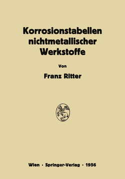 Korrosionstabellen nichtmetallischer Werkstoffe geordnet nach angreifenden Stoffen von Ritter,  Franz