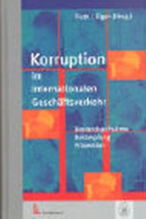 Korruption im internationalen Geschäftsverkehr von Bernasconi,  Paolo, Bierich,  Marcus, Borner,  Silvio, Brooks,  Jermyn, Colombo,  Gherardo, Diefenbacher,  Erich, Eigen,  Peter, Frisch,  Dieter, Heimann,  Fritz F., Hofmann,  Ernst, Joecks,  Wolfgang, Kaufmann,  Daniel, Küng,  Hans, Lambsdorff,  Johann Graf, Lezertua,  Manuel, Löhr,  Albert, Maak,  Thomas, Marschdorf,  Hans-Joachim, Mohn,  Carel, Pieth,  Mark, Pletscher,  Thomas, Rose-Ackermann,  Susan, Sacerdoti,  Giorgio, Schaupensteiner,  Wolfgang, Schwyzer,  Christophe, Sethe,  Rolf, Singh,  Mritunjay, Thomas,  Jürgen, Ulrich,  Peter, von Wartenberg,  Ludolf-Georg, Wiehen,  Michael H.