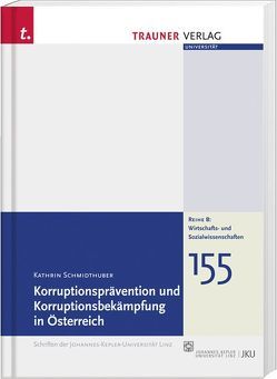 Korruptionsprävention und Korruptionsbekämpfung in Österreich, Schriftenreihe der Johannes-Kepler-Uni Linz, Reihe B, Bd.155 von Schmidthuber,  Kathrin