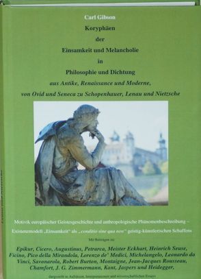 Koryphäen der Einsamkeit und Melancholie in Philosophie und Dichtung aus Antike, Renaissance und Moderne, von Ovid und Seneca zu Schopenhauer, Lenau und Nietzsche von Gibson,  Carl