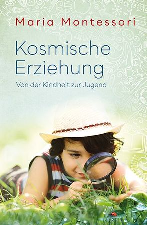 Kosmische Erziehung von Montessori,  Maria, Oswald,  Paul, Schulz-Benesch,  Günter