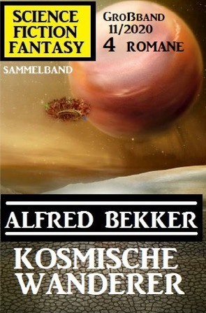 Kosmische Wanderer: Science Fiction Fantasy Großband 11/2020 von Bekker,  Alfred