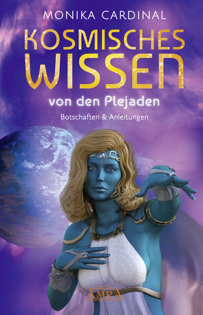 KOSMISCHES WISSEN VON DEN PLEJADEN: Botschaften & Anleitungen der Lichtwesen von Cardinal,  Monika