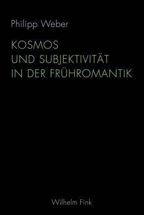 Kosmos und Subjektivität in der Frühromantik von Weber,  Philipp