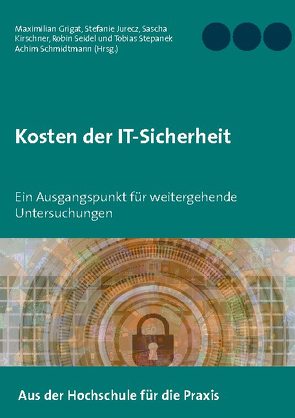 Kosten der IT-Sicherheit von Grigat,  Maximilian, Jurecz,  Stefanie, Kirschner,  Sascha, Schmidtmann,  Achim, Seidel,  Robin, Stepanek,  Tobias