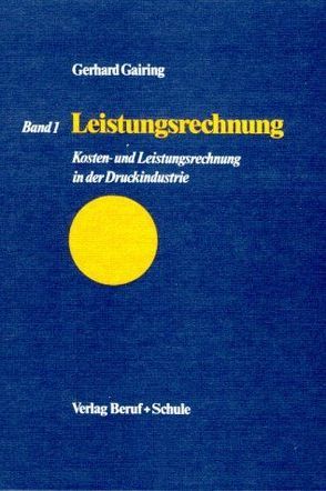 Kosten- und Leistungsrechnung in der Druckindustrie / Leistungsrechnung von Gairing,  Gerhard, Golpon,  Roland