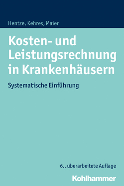 Kosten- und Leistungsrechnung in Krankenhäusern von Hentze,  Joachim, Kehres,  Erich, Maier,  Björn