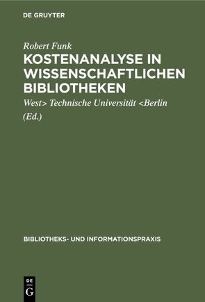 Kostenanalyse in wissenschaftlichen Bibliotheken von Funk,  Robert, Technische Universität Berlin,  West