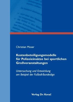 Kostenbeteiligungsmodelle für Polizeieinsätze bei sportlichen Großveranstaltungen von Moser,  Christian