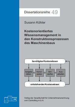 Kostenorientiertes Wissensmanagement in den Konstruktionsprozessen des Maschinenbaus von Köhler,  Susann