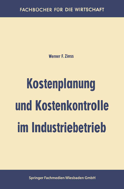 Kostenplanung und Kostenkontrolle im Industriebetrieb von Zinss,  Werner Friedrich