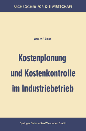 Kostenplanung und Kostenkontrolle im Industriebetrieb von Zinss,  Werner Friedrich