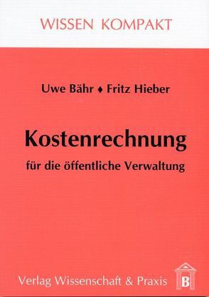 Kostenrechnung für die öffentliche Verwaltung. von Bähr,  Uwe, Hieber,  Fritz