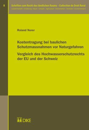 Kostentragung bei baulichen Schutzmassnahmen vor Naturgefahren. Vergleich des Hochwasserschutzrechts der EU und der Schweiz von Norer,  Roland