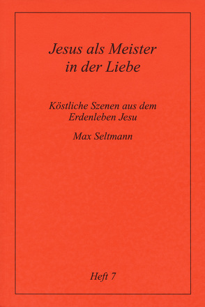 Köstliche Szenen aus dem Erdenleben Jesu / Jesus als Meister in der Liebe von Seltmann,  Max