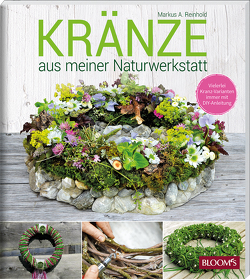 KRÄNZE aus meiner Naturwerkstatt von Reinhold,  Markus A.