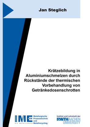 Krätzebildung in Aluminiumschmelzen durch Rückstände der thermischen Vorbehandlung von Getränkedosenschrotten von Steglich,  Jan