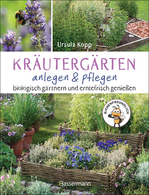 Kräutergärten anlegen und pflegen. Biologisch gärtnern und erntefrisch genießen von Kopp,  Ursula