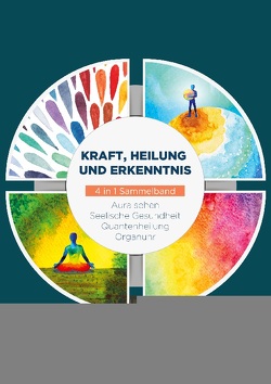 Kraft, Heilung und Erkenntnis – 4 in 1 Sammelband von Devi,  Ana, Janßen,  Matthias, Neumann,  Clemens, Seenberg,  Maria