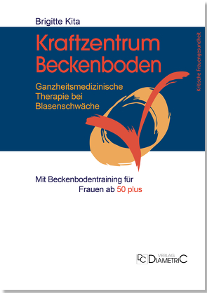 Kraftzentrum Beckenboden: Ganzheitsmedizinische Therapie bei Blasenschwäche mit Beckenbodentraining für Frauen ab 50 plus von Dr. Kita,  Brigitte