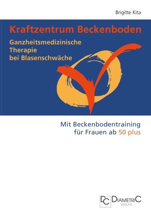 Kraftzentrum Beckenboden: Ganzheitsmedizinische Therapie bei Blasenschwäche mit Beckenbodentraining für Frauen ab 50 plus von Kita,  Brigitte