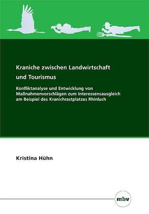 Kraniche zwischen Landwirtschaft und Tourismus – Konfl iktanalyse und Entwicklung von Maßnahmenvorschlägen zum Interessensausgleich am Beispiel des Kranichrastplatzes Rhinluch von Hühn,  Kristina