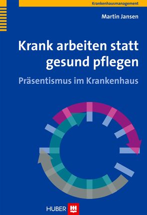 Krank arbeiten statt gesund pflegen von Jansen,  Martin