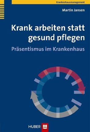 Krank arbeiten statt gesund pflegen von Jansen,  Martin