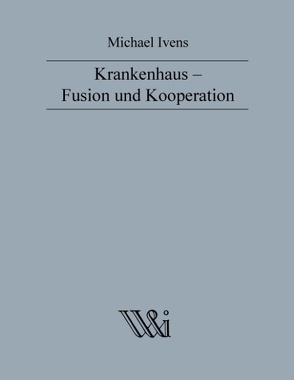 Krankenhaus – Fusion und Kooperation von Ivens,  Michael