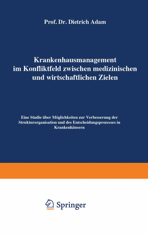 Krankenhausmanagement im Konfliktfeld zwischen medizinischen und wirtschaftlichen Zielen von Adam,  Dietrich