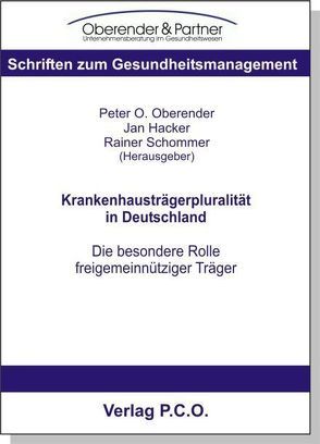 Krankenhausträgerpluralität in Deutschland – Die besondere Rolle freigemeinnütziger Träger von Hacker,  Jan, Oberender,  Peter O, Schommer,  Rainer