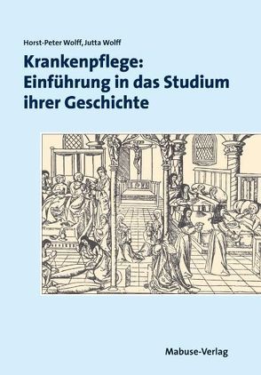 Krankenpflege: Einführung in das Studium ihrer Geschichte von Wolff,  Horst-Peter, Wolff,  Jutta