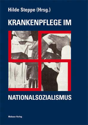 Krankenpflege im Nationalsozialismus von Steppe,  Hilde