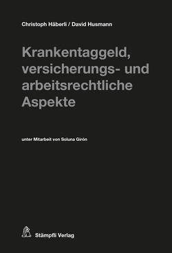 Krankentaggeld, versicherungs- und arbeitsrechtliche Aspekte von Häberli,  Christoph, Husmann,  David