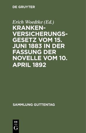 Krankenversicherungsgesetz vom 15. Juni 1883 in der Fassung der Novelle vom 10. April 1892 von Woedtke,  Erich