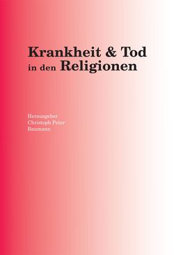 Krankheit & Tod in den Religionen von Baumann,  Christoph Peter