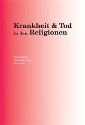 Krankheit & Tod in den Religionen von Baumann,  Christoph Peter