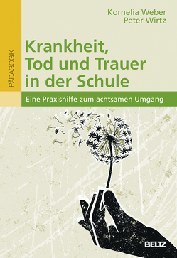 Krankheit, Tod und Trauer in der Schule von Weber,  Kornelia, Wirtz,  Peter